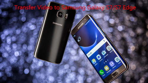 transfer video to samsung galaxy s7,s7 edge